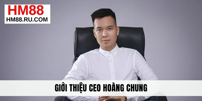 Giới thiệu CEO Hoàng Chung