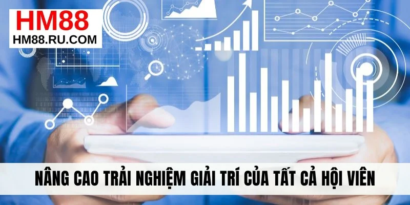 Nâng cao trải nghiệm giải trí của tất cả hội viên